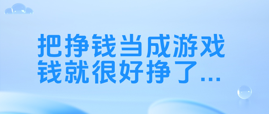把挣钱当成一种游戏，钱就太好挣了！